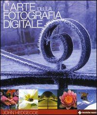 hedgecoe john - l'arte della fotografia digitale
