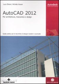 olivieri luca; vissani michela - autocad 2012. per architettura, meccanica e design