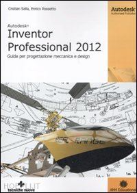 sella cristian; rossetto enrico - autodesk inventor professional 2012