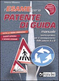 messina antonio - l'esame per la patente di guida. manuale teorico-pratico per le patenti a e b