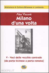 visconti alex - milano d'una volta. vol. 5: voci delle vecchie contrade (da porta ticinese a por