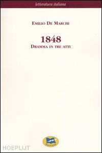 de marchi emilio - 1848. dramma in tre atti [1929]