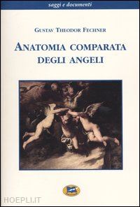 fechner gustav t.; vinassa de regny e. (curatore) - anatomia comparata degli angeli