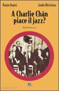 bagini biagio; michelone guido - a charlie chan piace il jazz?