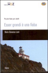 luini maria giovanna - esser grandi è una fiaba. piccole fiabe per adulti