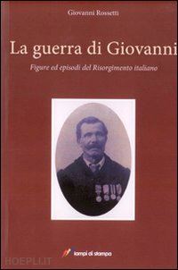 rossetti giovanni - la guerra di giovanni