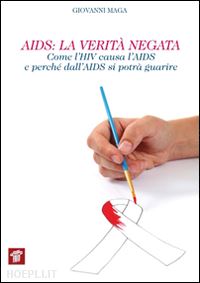 maga giovanni - aids. la verita' negata. come l'hiv causa l'aids e perche' dall'aids si potra'