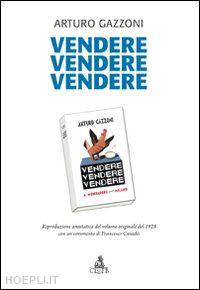 gazzoni arturo - vendere vendere vendere. riproduzione anastatica del volume originale del 1928 con un commento di francesco casadei