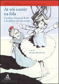 battistini andrea - at vòi cuntèr na fòla. carolina coronedi berti e la cultura del suo tempo