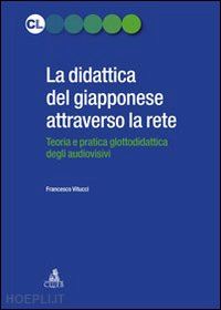 vitucci francesco - la didattica del giapponese attraverso la rete. teoria e pratica glottodidattica degli audiovisivi