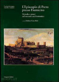 cancellieri stefania - episcopio di porto presso fiumicino. metodo e prassi nel restauro architettonico