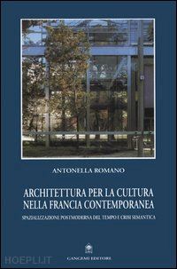 romano antonella - architettura per la cultura nella francia contemporanea. spazializzazione postmo