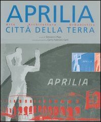 papi g. (curatore) - aprilia citta' della terra. arte, architettura, urbanistica