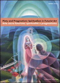 duranti massimo; miracco renato - piety and pragmatism: spiritualism in futurist art