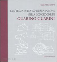 bianchini carlo - la scienza della rappresentazione nella concezione di guarino guarini