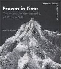 cremoncini roberta - frozen in time. the mountain photography of vittorio sella. catalogo della mostr