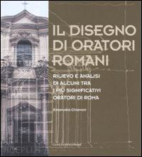 chiavoni emanuela - disegno di oratori romani. rilievo e analisi di alcuni tra i piu' significativi