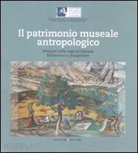 cianfrani isabella - il patrimonio museale antropologico . itinerari nelle regioni italiane