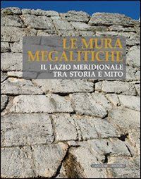 nicosia a.(curatore) - le mura megalitiche. il lazio meridionale tra storia e mito