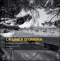 cocco giovanni battista; dessì sabrina - la linea d'ombra. progetti urbani e di paesaggio nei territori della sardegna in trasformazione