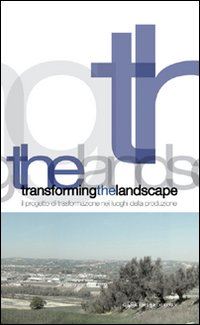 pignatti lorenzo; vallese giustino - transforming the landscape. il progetto di trasformazione nei luoghi della