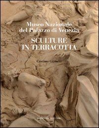 giometti cristiano - sculture in terracotta. museo nazionale del palazzo di venezia