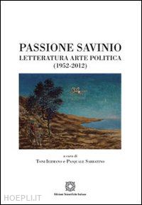iermano t.(curatore); sabbatino p.(curatore) - passione savinio. letteratura arte politica (1952-2012)