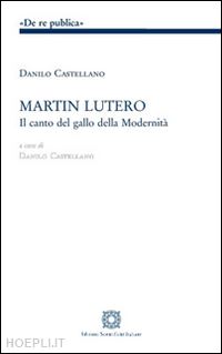 castellano danilo - martin lutero. il canto del gallo della modernità