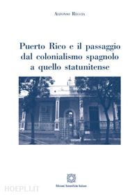 reccia alfonso - puerto rico e il passaggio dal colonialismo spagnolo a quello statunitense