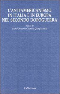 craveri p. (curatore); quagliariello g. (curatore) - antiamericanismo in italia e in europa nel secondo dopoguerra