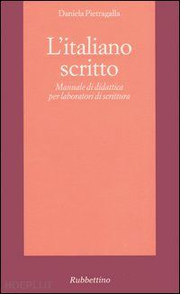pietragalla daniela - l'italiano scritto. manuale di didattica per laboratori di scrittura