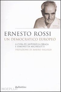 braga a. (curatore); michelotti s. (curatore) - ernesto rossi un democratico europeo