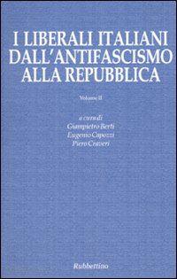 berti giampietro (curatore); capozzi eugenio (curatore); craveri piero (curatore) - i liberali italiani dall'antifascismo alla repubblica . vol. 2