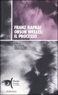 cimmino l. (curatore); dottorini d. (curatore); pangaro g. (curatore) - franz kafka/orson welles: il processo