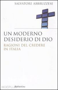 abbruzzese salvatore - un moderno desiderio di dio. ragioni del credere in italia