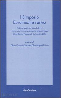 saba g. f.(curatore); pulina g.(curatore) - primo simposio euromediterraneo. culture e religioni in dialogo per una casa comune euromediterranea (olbia-tempio pausania, 3-7 dicembre 2006)