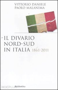 daniele vittorio; malanima paolo - il divario nord-sud in italia 1861-2011