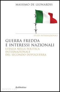 de leonardis massimo - guerra fredda e interessi nazionali. l'italia nella politica internazionale del