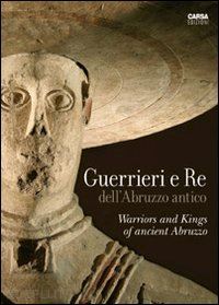 ruggeri m.(curatore) - guerrieri e re dell'abruzzo antico. ediz. italiana e inglese