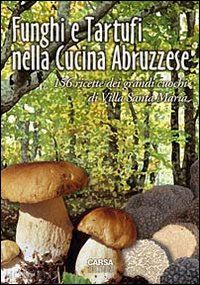 di lello antonio; stanziani antonio - funghi e tartufi nella cucina abruzzese. 156 ricette dei grandi cuochi di villa santa maria