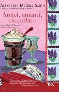 mccall smith alexander - amici, amanti, cioccolato