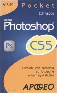 edimatica (curatore) - adobe photoshop cs5. lavorare con creativita' su fotografie e immagini digitali