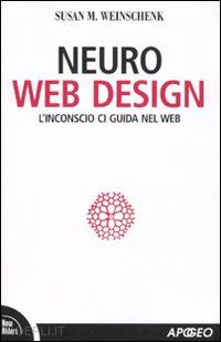 weinschenk susan m. - neuro web design. l'inconscio ci guida nel web