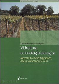 cozzolino e. (curatore); centro ricerche produzioni vegetali (curatore) - viticoltura ed enologia biologica
