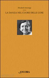 jennings elisabeth; pezzini d. (curatore) - la danza nel cuore delle cose