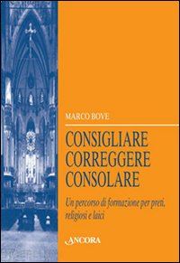 bove marco - consigliare, correggere, consolare. un percorso di formazione per preti, religiosi e laici