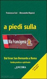 cosi francesca; repossi alessandra - a piedi sulla via francigena. dal gran san bernardo a roma. guida pratica e spir