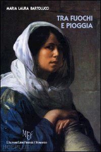 bartolucci m. laura - tra fuochi e pioggia