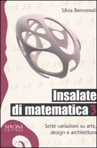 benvenuti silvia - insalate di matematica. sette variazioni su arte, design e architettura. vol. 3