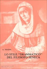 traina alfonso - lo stile drammatico del filosofo seneca